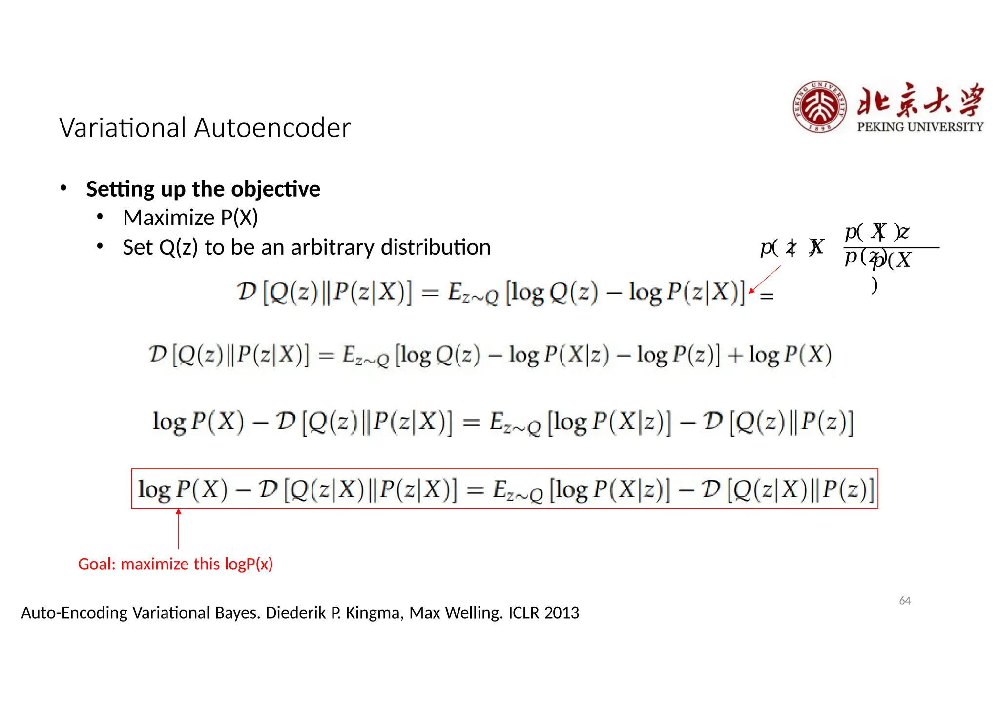 Variational Autoencoder
• Setting up the objective
• Maximize P(X)
• Set Q(z) to be an arbitrary distribution 𝑝 𝑧 𝑋
=
𝑝 𝑋 𝑧
𝑝(𝑧)
64
Auto-Encoding Variational Bayes. Diederik P. Kingma, Max Welling. ICLR 2013
𝑝(𝑋
)
Goal: maximize this logP(x)
 