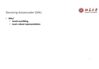 Denoising Autoencoder (DAE)
13
• Why?
• Avoid overfitting
• Learn robust representations
 