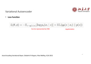 Variational Autoencoder
• Loss function
regularization
47
Auto-Encoding Variational Bayes. Diederik P. Kingma, Max Welling. ICLR 2013
Can be represented by MSE
 