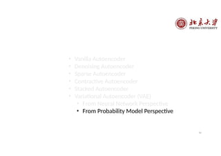 • Vanilla Autoencoder
• Denoising Autoencoder
• Sparse Autoencoder
• Contractive Autoencoder
• Stacked Autoencoder
• Variational Autoencoder (VAE)
• From Neural Network Perspective
• From Probability Model Perspective
54
 