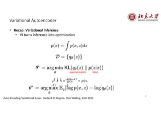 Variational Autoencoder
• Recap: Variational Inference
• VI turns inference into optimization
ideal
approximation
𝑝(𝑥
)
62
Auto-Encoding Variational Bayes. Diederik P. Kingma, Max Welling. ICLR 2013
𝑝 𝑧 𝑥=
𝑝(𝑥, 𝑧)
∝ 𝑝(𝑥,
𝑧)
 