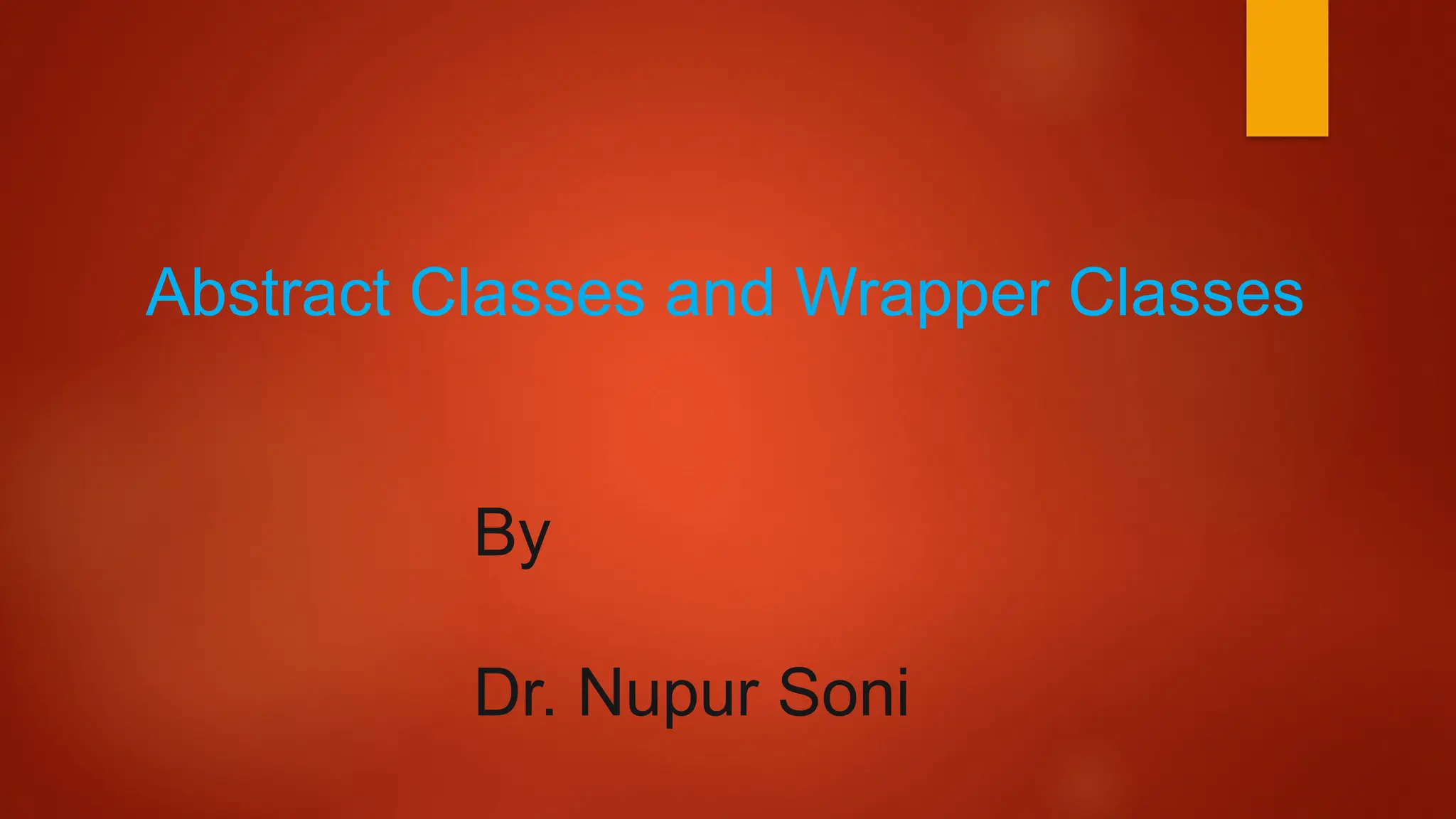 Abstract Classes and Wrapper Classes
By
Dr. Nupur Soni
 