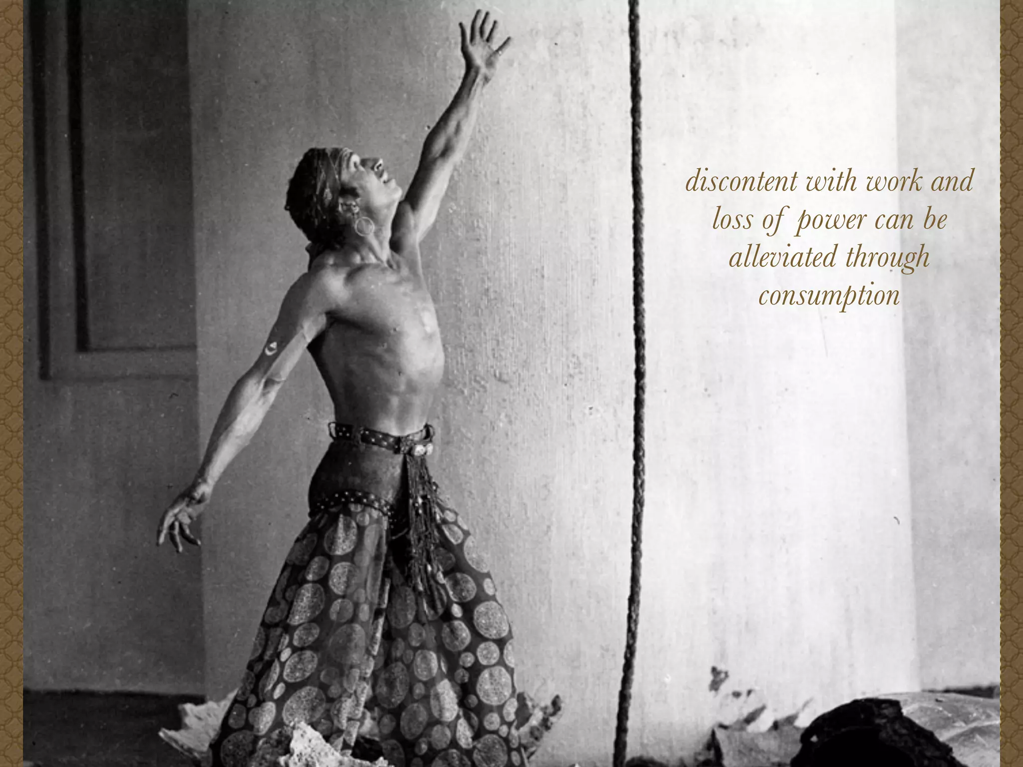 discontent with work and
  loss of power can be
    alleviated through
       consumption
 