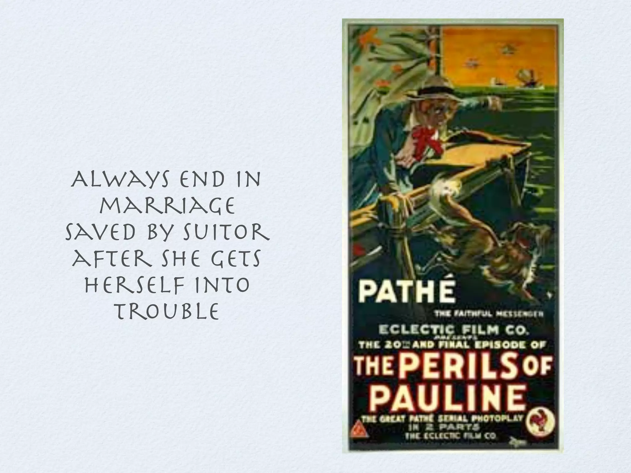 Always end in
   marriage
Saved by suitor
 after she gets
  herself into
    trouble
 