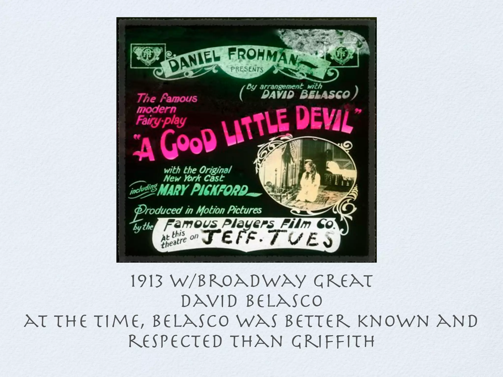 1913 w/Broadway great
                David Belasco
at the time, Belasco was better known and
          respected than grifﬁth
 