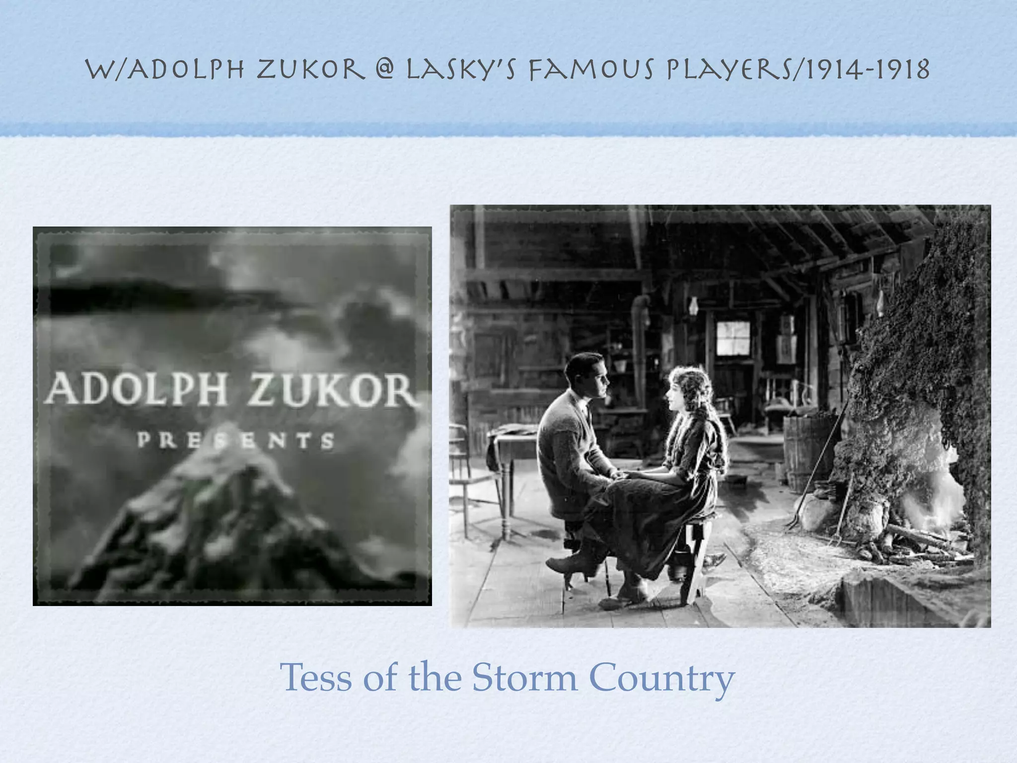 w/Adolph zukor @ lasky’s famous players/1914-1918




           Tess of the Storm Country
 