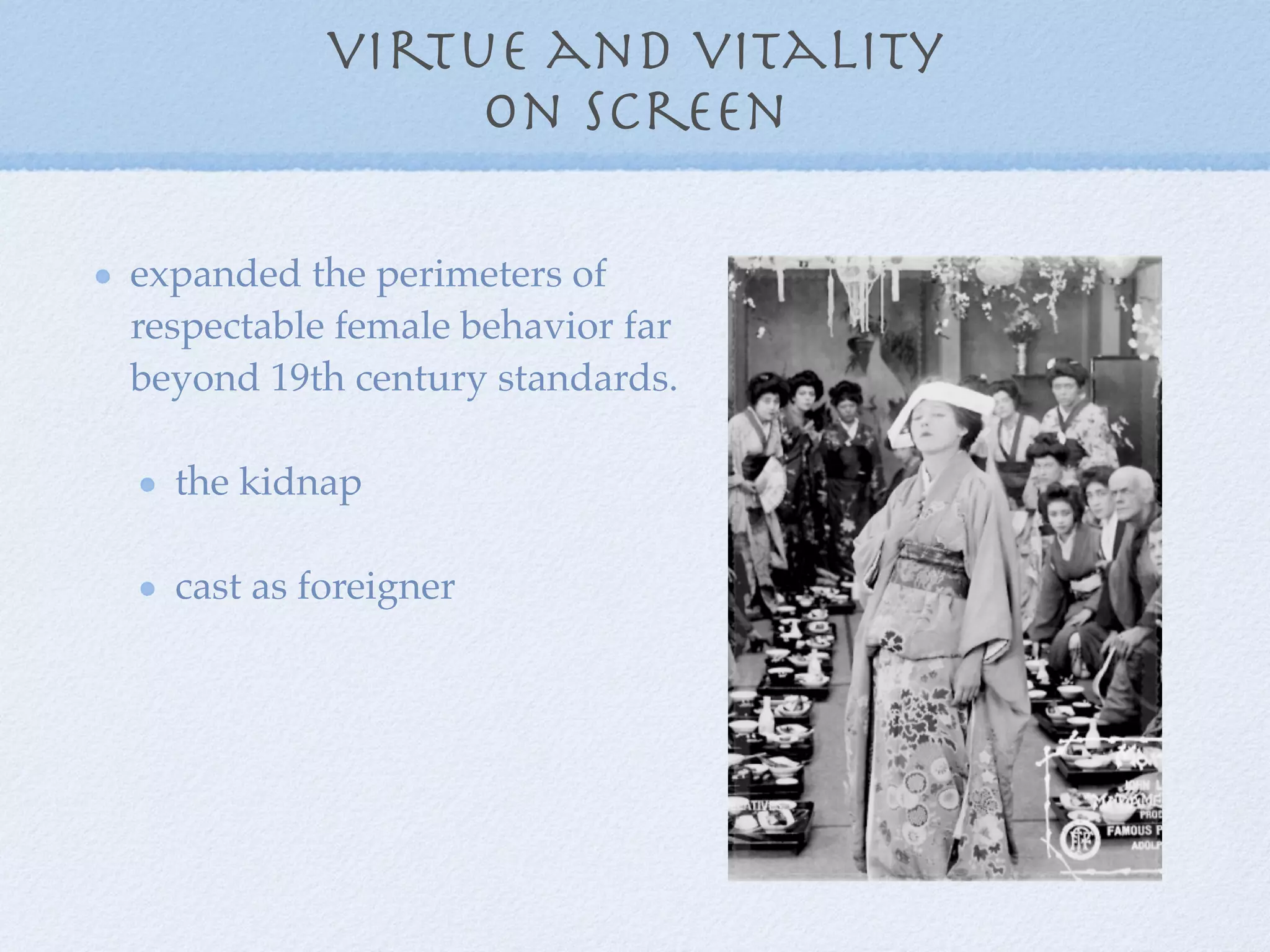 virtue and vitality
                on screen

expanded the perimeters of
respectable female behavior far
beyond 19th century standards.

  the kidnap

  cast as foreigner
 