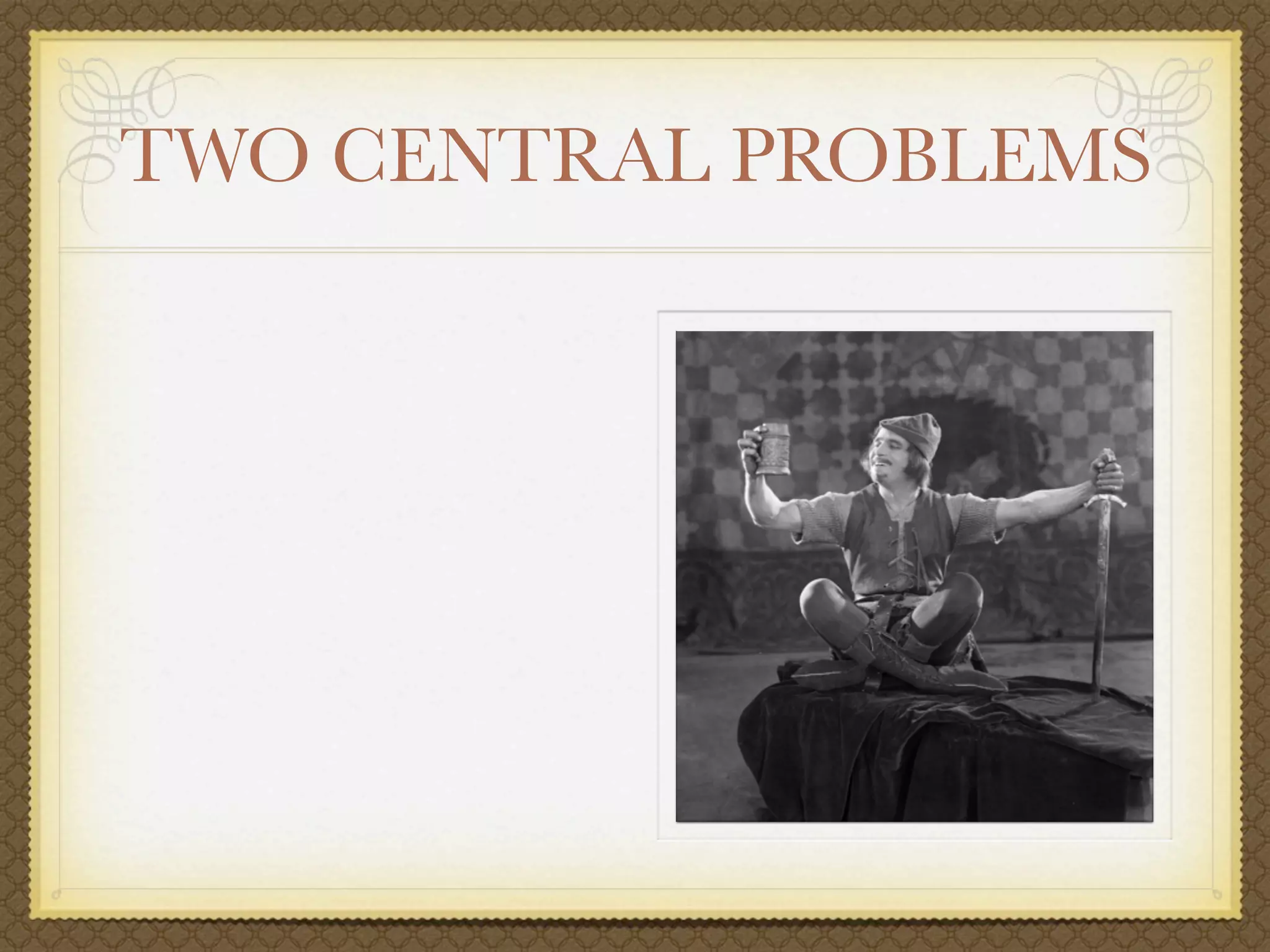 TWO CENTRAL PROBLEMS
 