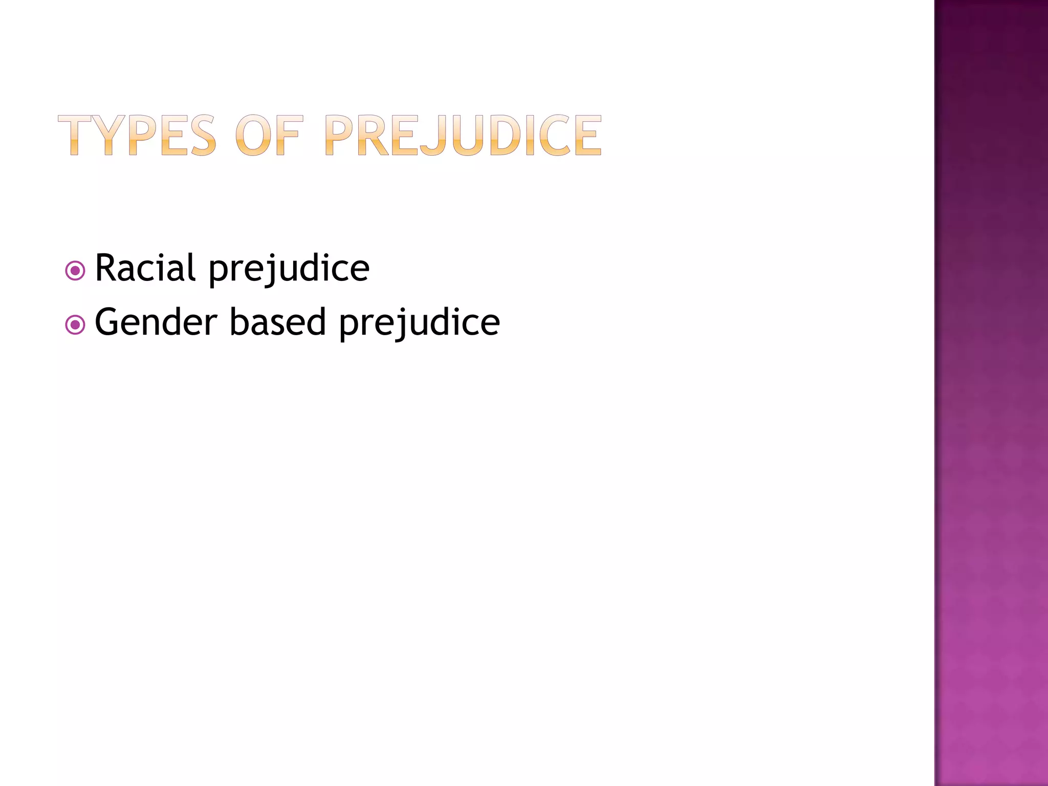  Racial
       prejudice
 Gender based prejudice
 