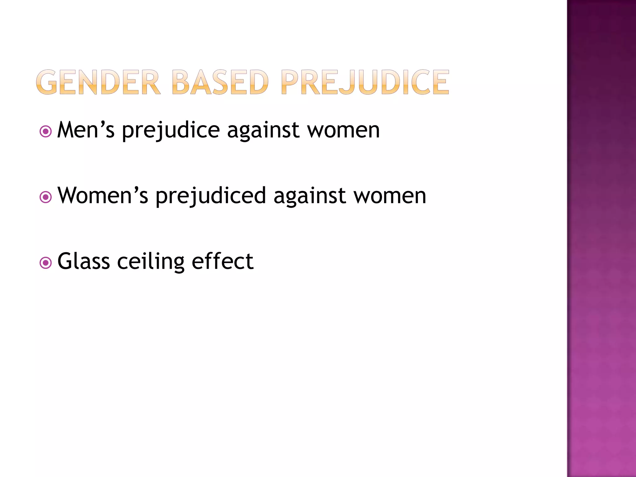  Men’s   prejudice against women

 Women’s    prejudiced against women

 Glass   ceiling effect
 