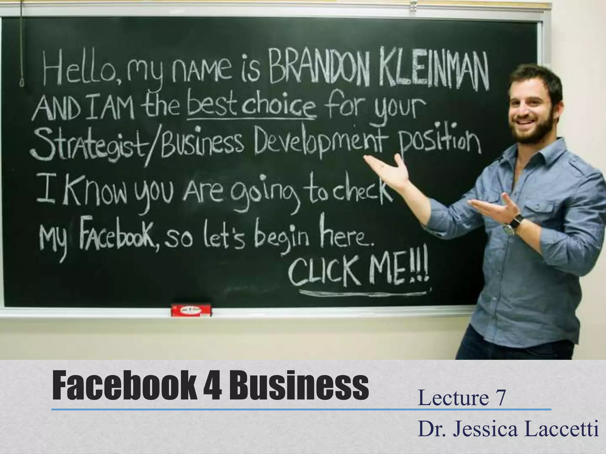 Facebook 4 Business   Lecture 7
                      Dr. Jessica Laccetti
 