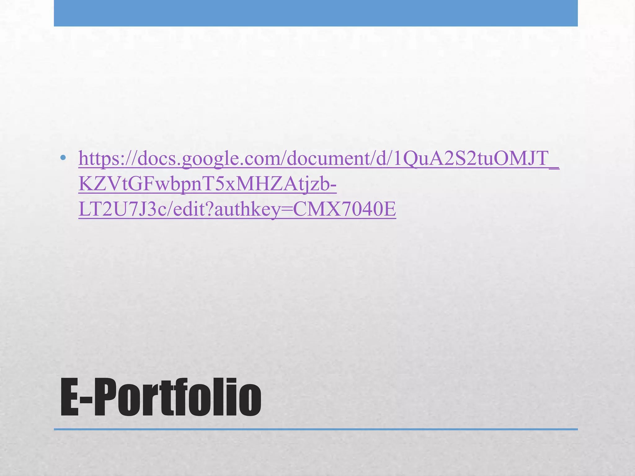 • https://docs.google.com/document/d/1QuA2S2tuOMJT_
  KZVtGFwbpnT5xMHZAtjzb-
  LT2U7J3c/edit?authkey=CMX7040E




E-Portfolio
 