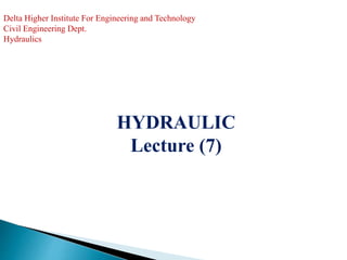 Delta Higher Institute For Engineering and Technology
Civil Engineering Dept.
Hydraulics
HYDRAULIC
Lecture (7)
 