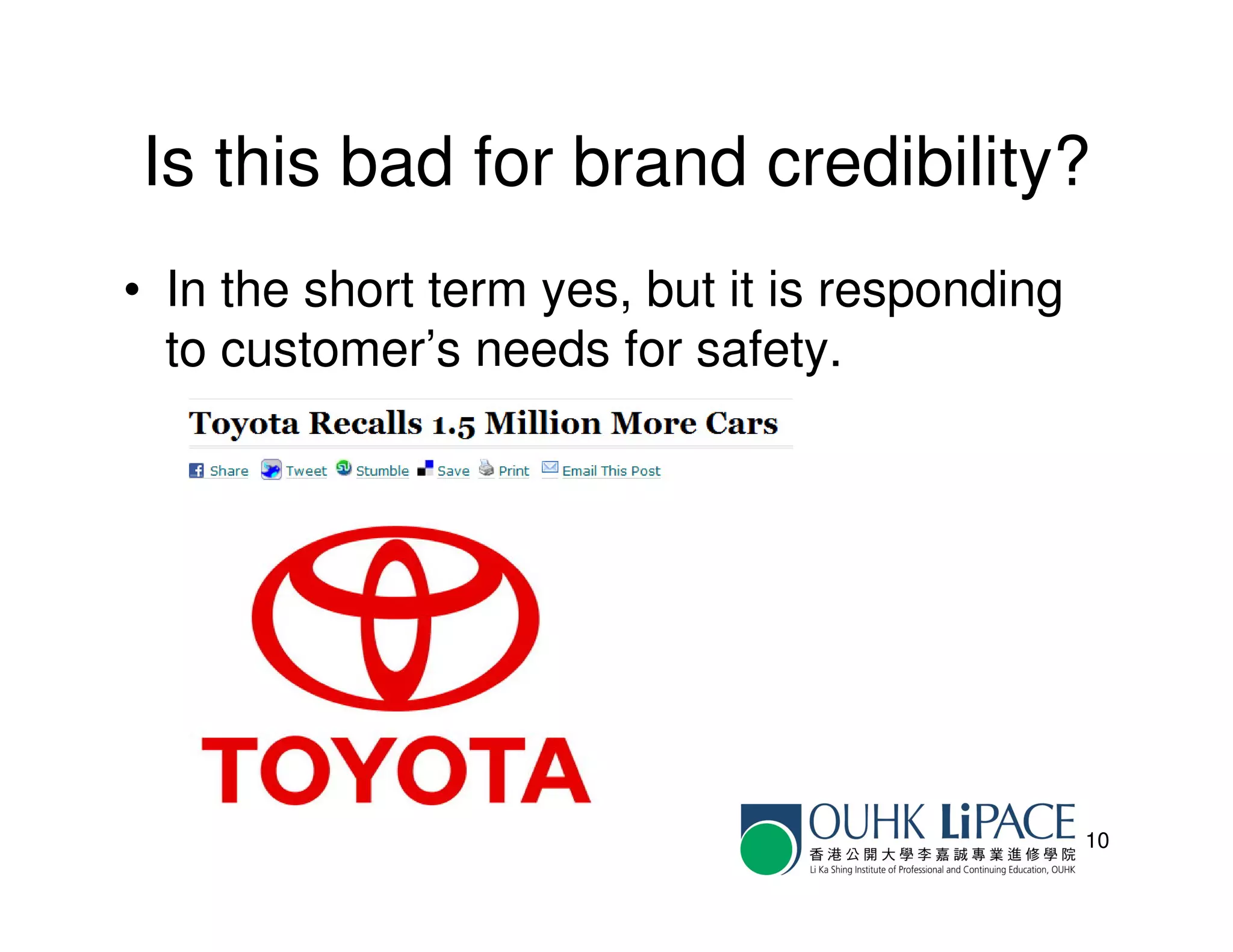 Is this bad for brand credibility?
• In the short term yes, but it is responding
  to customer’s needs for safety.




                                                10
 