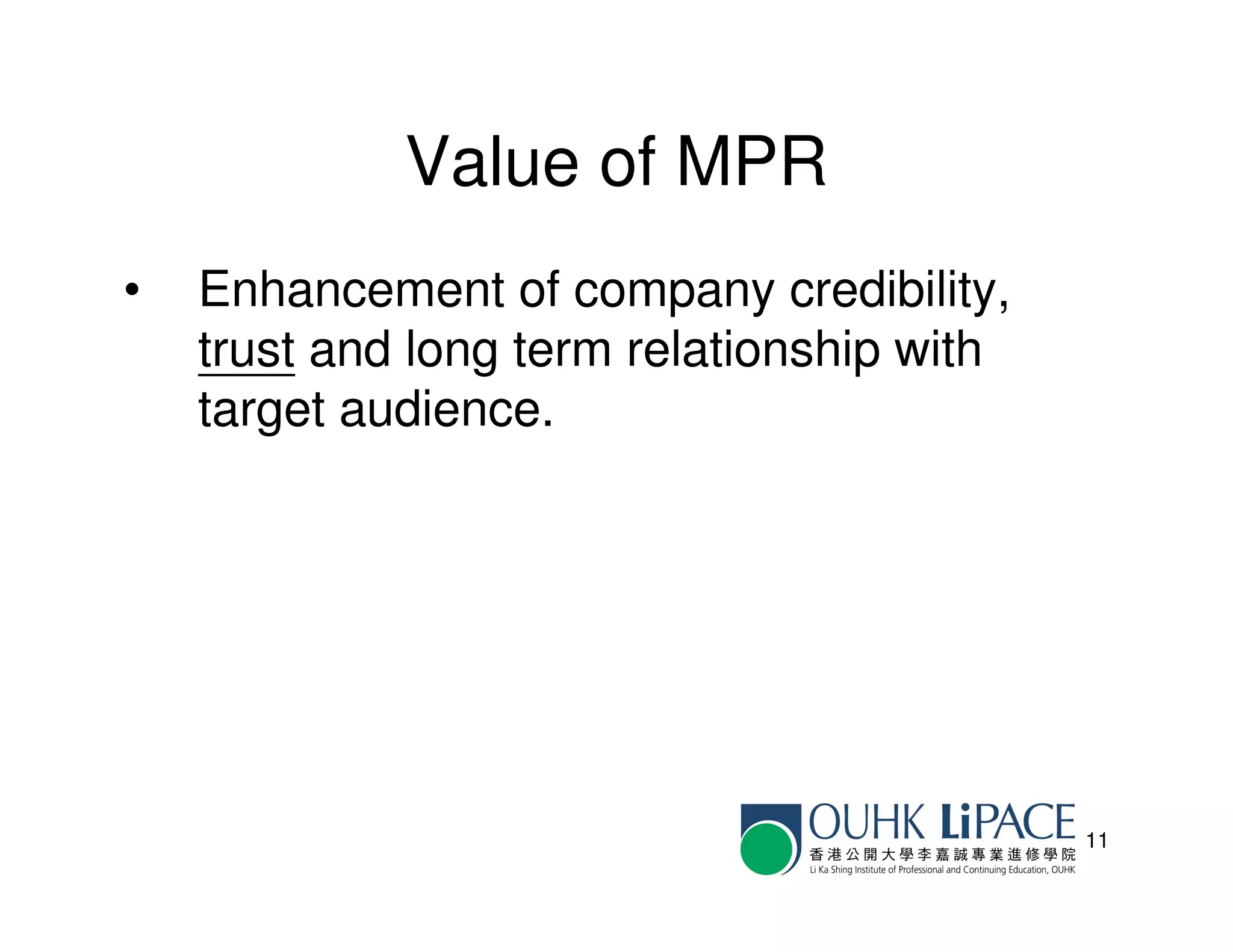 Value of MPR
•   Enhancement of company credibility,
    trust and long term relationship with
    target audience.




                                            11
 