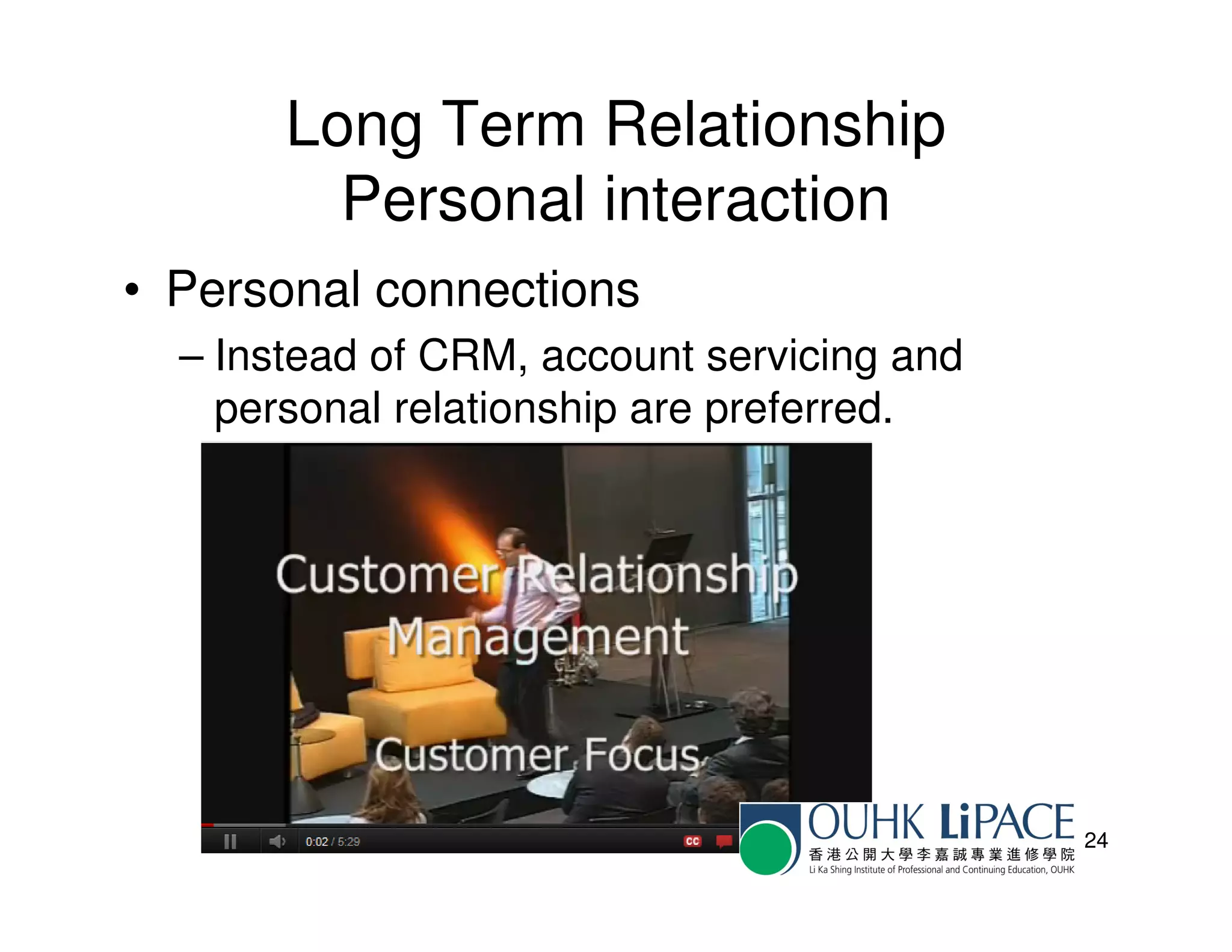 Long Term Relationship
         Personal interaction
• Personal connections
  – Instead of CRM, account servicing and
    personal relationship are preferred.




                                            24
 