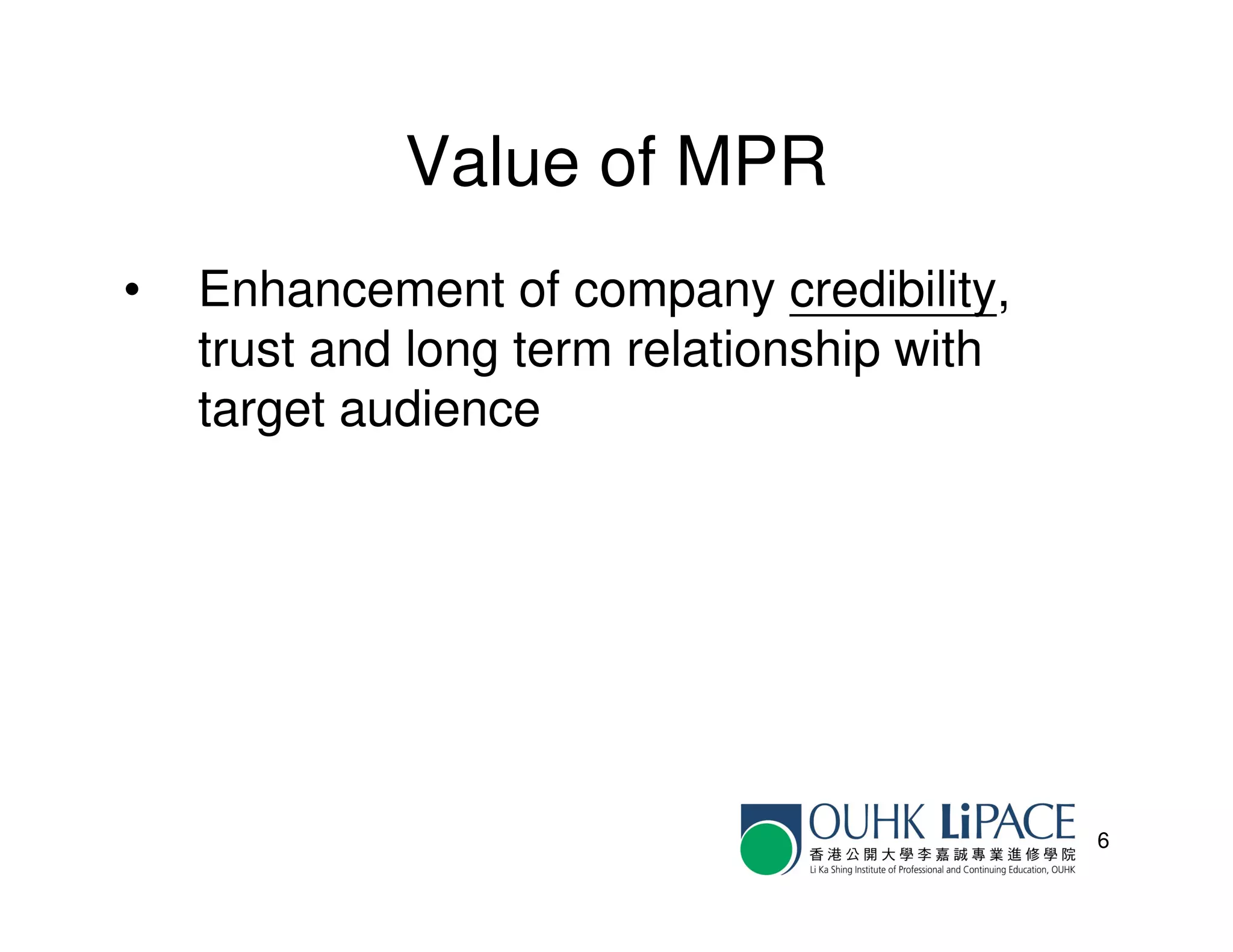 Value of MPR
•   Enhancement of company credibility,
    trust and long term relationship with
    target audience




                                            6
 