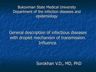 General description of infectious diseases  with droplet  mechanism of trans mission .  Influenza. Sorokhan V.D., MD, PhD Bukovinian State Medical University Department of the infection diseases and epidemiology 