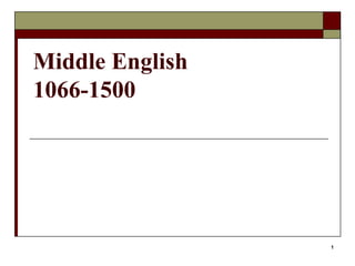 1
Middle English
1066-1500
 