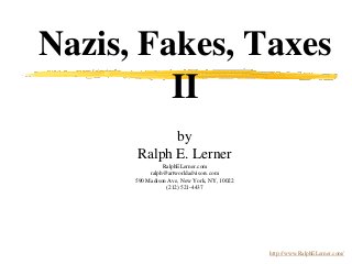 Nazis, Fakes, Taxes
II
by
Ralph E. Lerner
RalphELerner.com
ralph@artworldadvisors.com
590 Madison Ave, New York, NY, 10022
(212) 521-4437
http://www.RalphELerner.com/
 