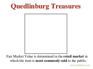 Quedlinburg Treasures
Fair Market Value is determined in the retail market in
which the item is most commonly sold to the ...