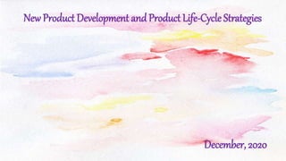 New Product Development and Product Life-Cycle Strategies
December, 2020
 