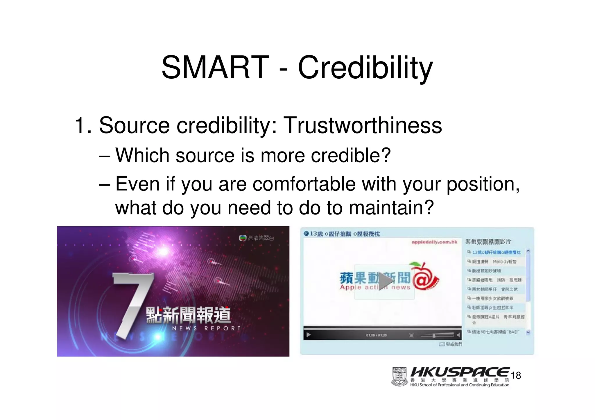 SMART - Credibility
1. Source credibility: Trustworthiness
  – Which source is more credible?
  – Even if you are comfortable with your position,
    what do you need to do to maintain?




                                                 18
 