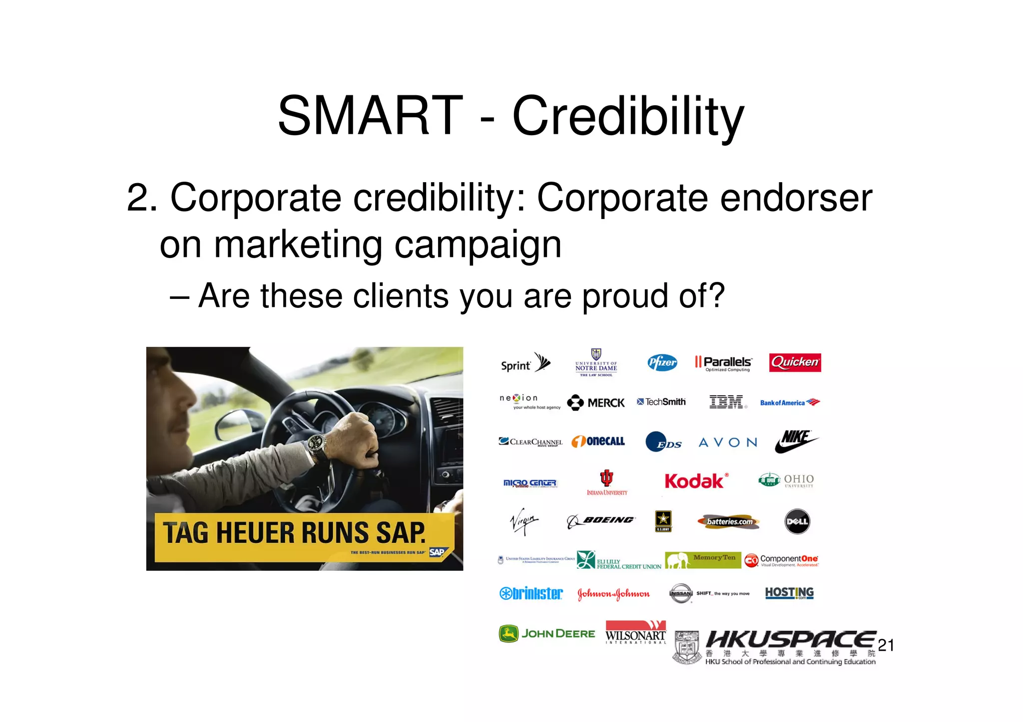 SMART - Credibility
2. Corporate credibility: Corporate endorser
  on marketing campaign
  – Are these clients you are proud of?




                                               21
 