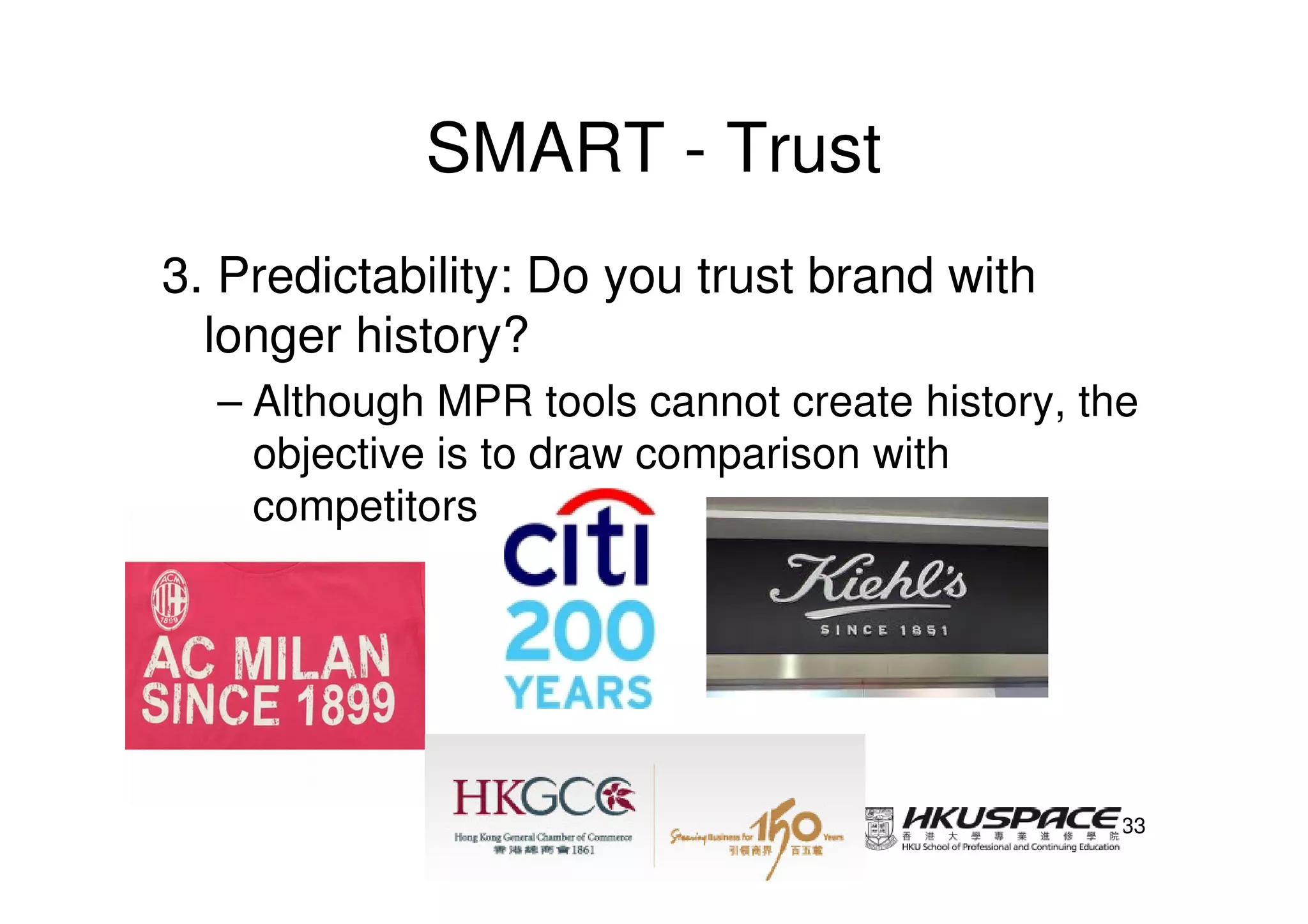 SMART - Trust
3. Predictability: Do you trust brand with
  longer history?
  – Although MPR tools cannot create history, the
    objective is to draw comparison with
    competitors




                                                33
 