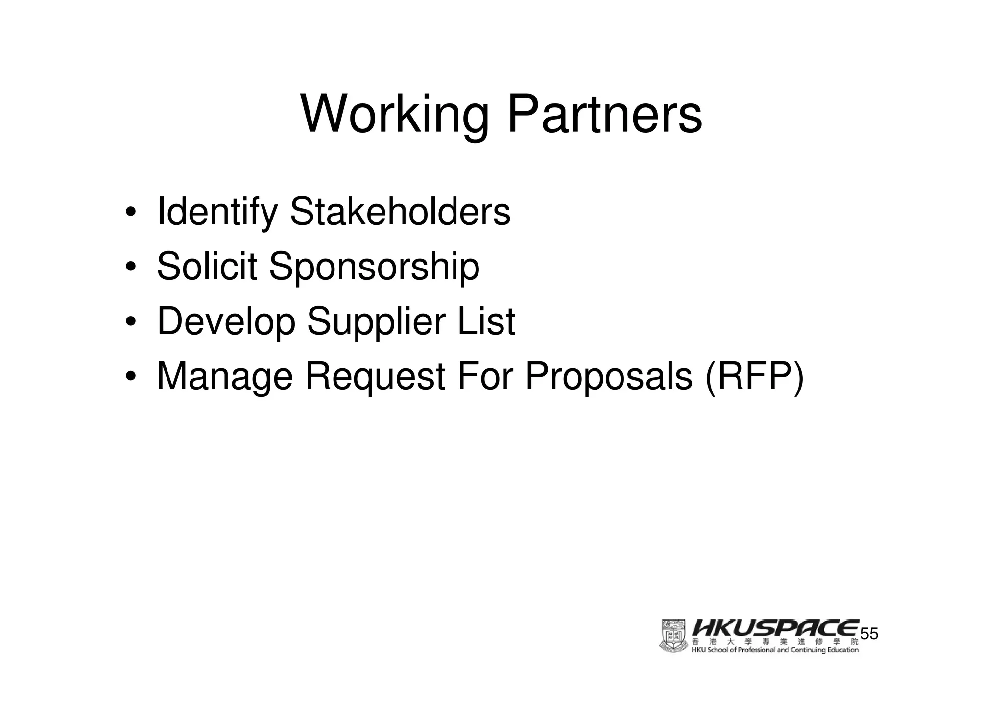 Working Partners
•   Identify Stakeholders
•   Solicit Sponsorship
•   Develop Supplier List
•   Manage Request For Proposals (RFP)




                                         55
 