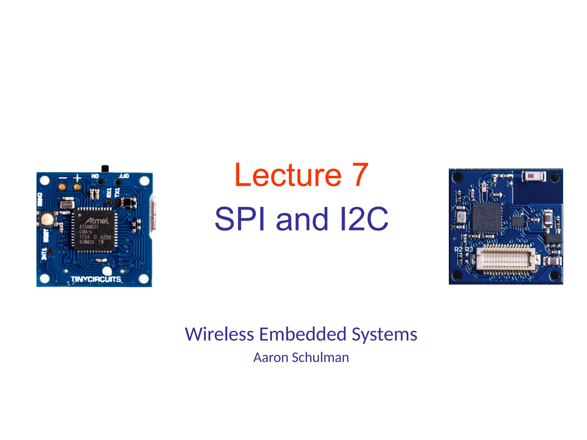 Wireless Embedded Systems
Aaron Schulman
Lecture 7
SPI and I2C
 