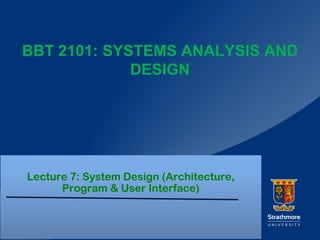 |
BBT 2101: SYSTEMS ANALYSIS AND
DESIGN
Lecture 7: System Design (Architecture,
Program & User Interface)
 