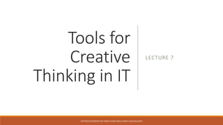 Tools for
Creative
Thinking in IT
LECTURE 7
COPYRIGHTS RESERVED BY FARIZA HANIS ABDUL RAZAK UITM MALAYSIA
 