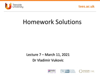 1
1
Lecture 7 – March 11, 2021
Dr Vladimir Vukovic
Homework Solutions
 
