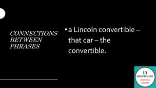 CONNECTIONS
BETWEEN
PHRASES
•a Lincoln convertible –
that car – the
convertible.
 