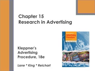 Chapter 15
Research in Advertising
Kleppner’s
Advertising
Procedure, 18e
Lane * King * Reichart
 