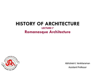 Abhishek K. Venkitaraman
Assistant Professor
HISTORY OF ARCHITECTURE
LECTURE 7
Romanasque Architecture
 