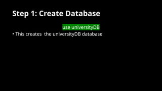 Step 1: Create Database
use universityDB
• This creates the universityDB database
 