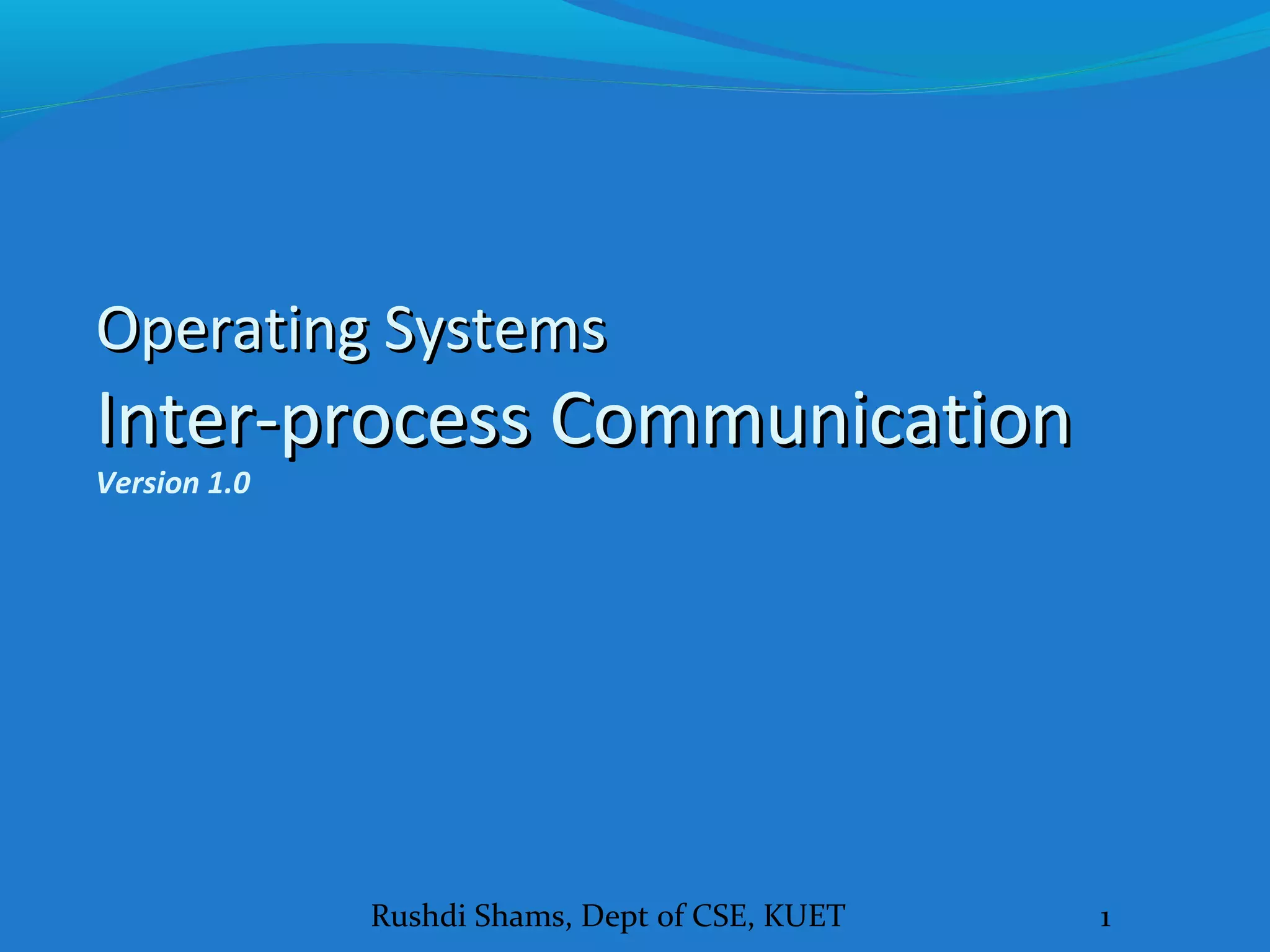 Lecture 7, 8, 9 and 10 Inter Process Communication (IPC) in Operating ...