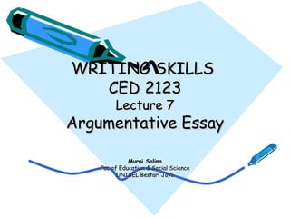 WRITING SKILLS  CED 2123 Lecture 7 Argumentative Essay Murni Salina Fac of Education & Social Science UNISEL Bestari Jaya 