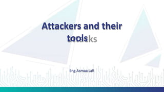 Attackers and their
tools
Eng.Asmaa Lafi
 