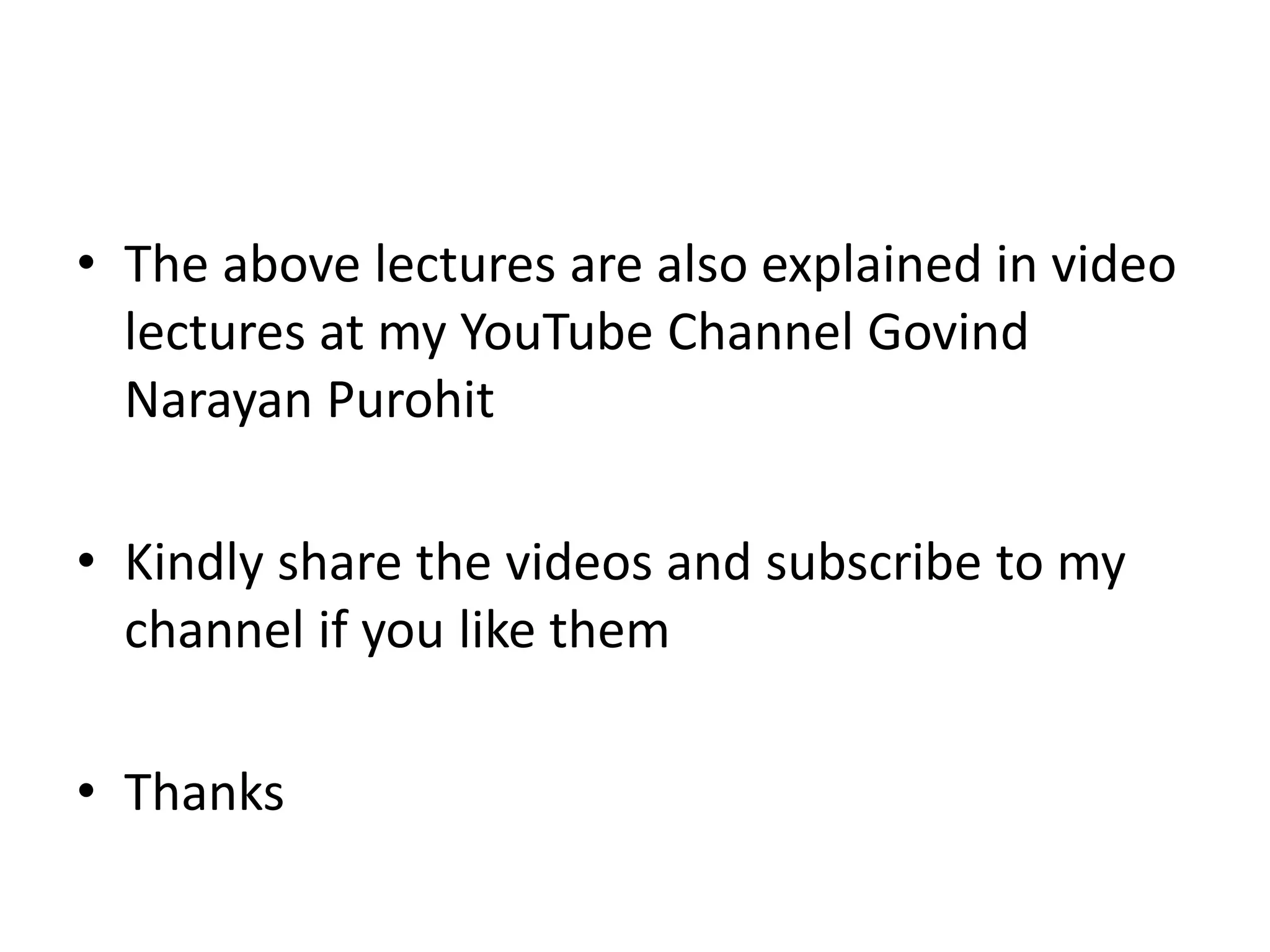 • The above lectures are also explained in video
lectures at my YouTube Channel Govind
Narayan Purohit
• Kindly share the videos and subscribe to my
channel if you like them
• Thanks
 