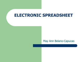 ELECTRONIC SPREADSHEET

May Ann Belano-Capucao

 