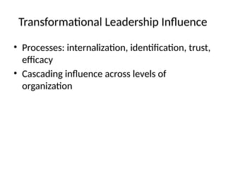 Transformational Leadership Influence
• Processes: internalization, identification, trust,
efficacy
• Cascading influence across levels of
organization
 