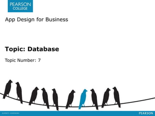 App Design for Business 
Topic: Database 
Topic Number: 7 
 