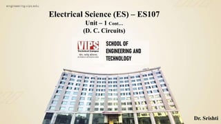 Electrical Science (ES) – ES107
Unit – 1 Cont…
(D. C. Circuits)
Dr. Srishti
 