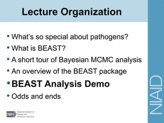 Lecture Organization
• What’s so special about pathogens?
• What is BEAST?
• A short tour of Bayesian MCMC analysis
• An overview of the BEAST package
•BEAST Analysis Demo
• Odds and ends
 