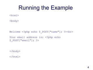 4
Running the Example
<html>
<body>
Welcome <?php echo $_POST["name"]; ?><br>
Your email address is: <?php echo
$_POST["email"]; ?>
</body>
</html>
 