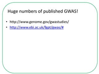 Huge numbers of published GWAS!
• http://www.genome.gov/gwastudies/
• http://www.ebi.ac.uk/fgpt/gwas/#
 