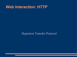 Web Interaction: HTTP




        Hypertext Transfer Protocol
 